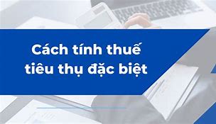 Công Thức Tính Thuế Tiêu Thụ Đặc Biệt Phải Nộp